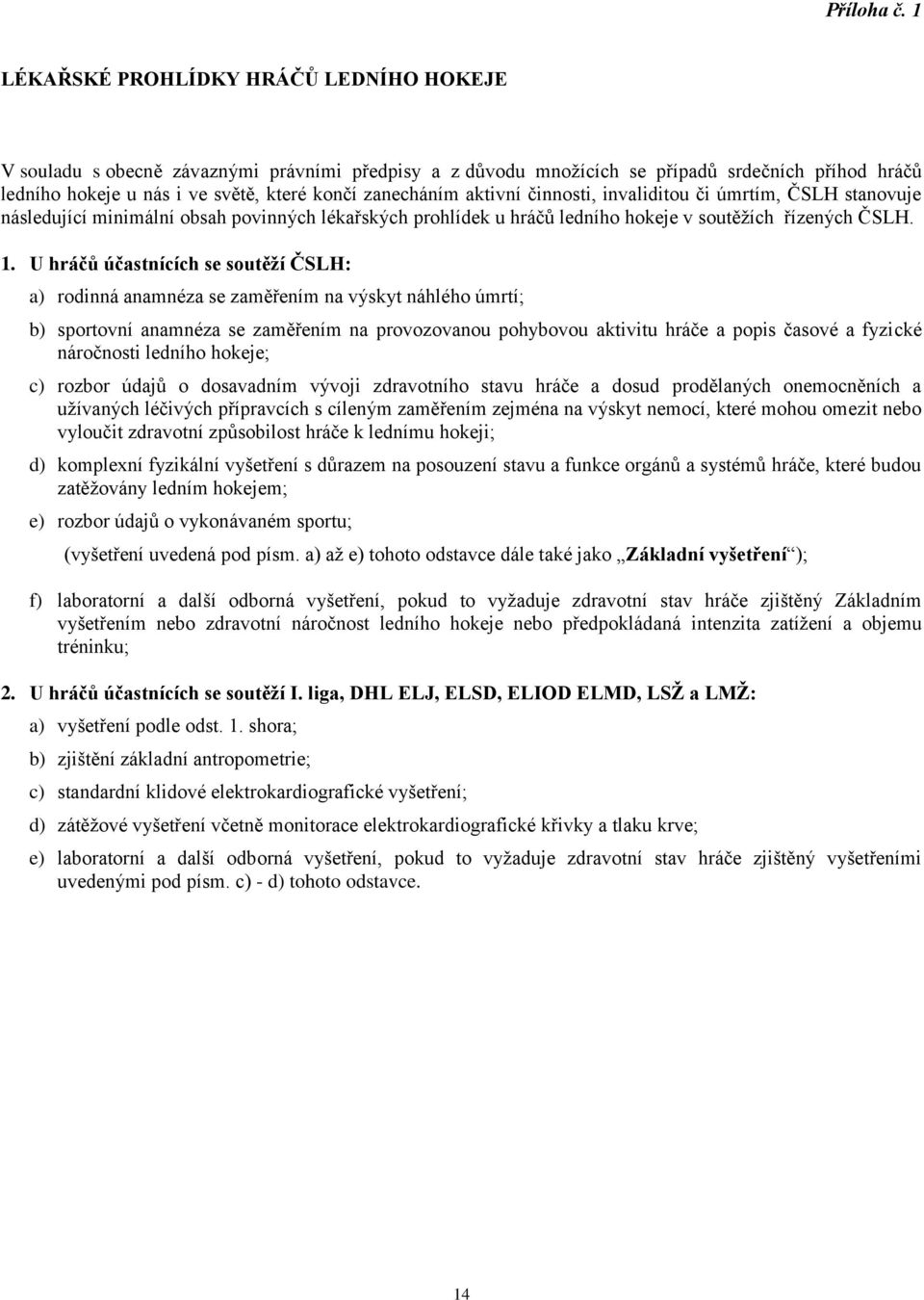 aktivní činnosti, invaliditou či úmrtím, ČSLH stanovuje následující minimální obsah povinných lékařských prohlídek u hráčů ledního hokeje v soutěžích řízených ČSLH. 1.