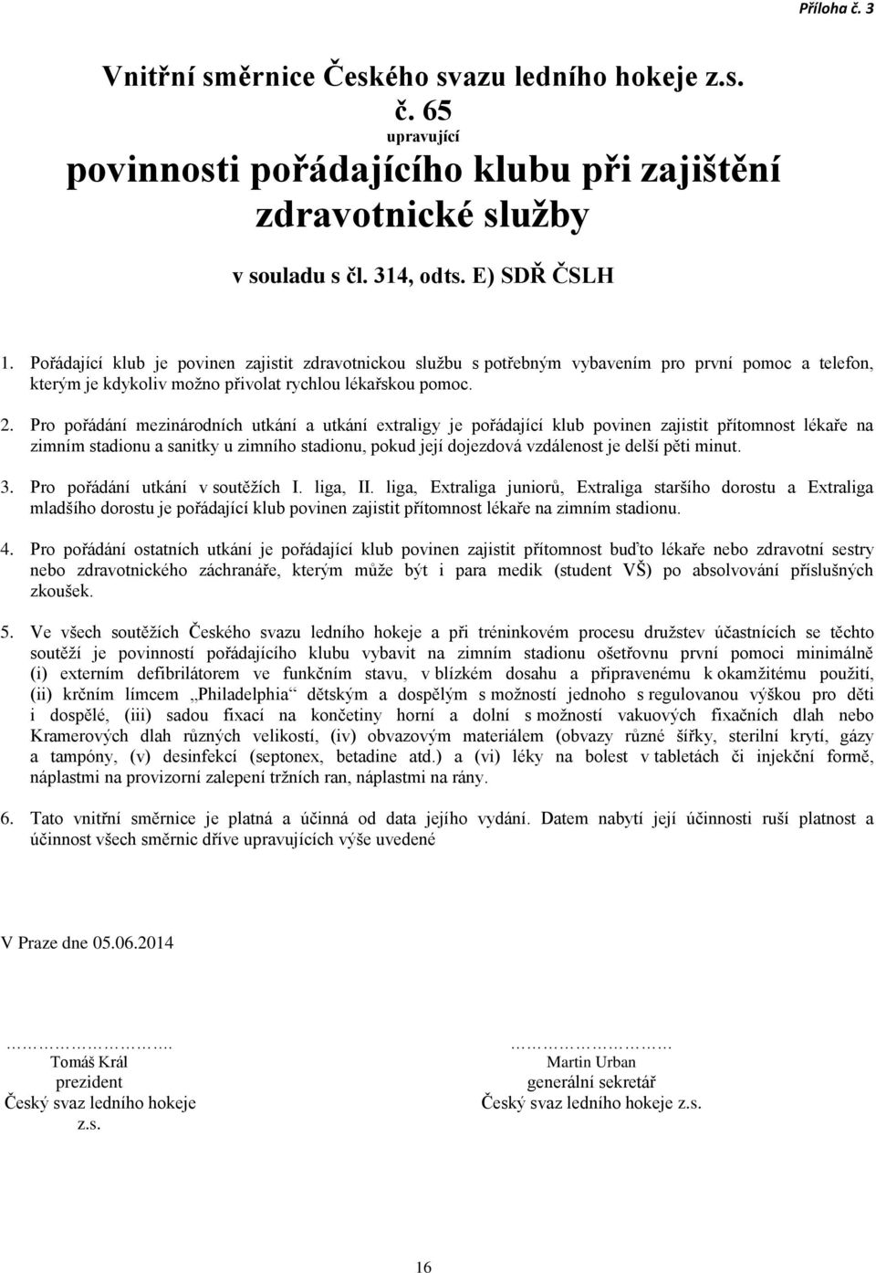 Pro pořádání mezinárodních utkání a utkání extraligy je pořádající klub povinen zajistit přítomnost lékaře na zimním stadionu a sanitky u zimního stadionu, pokud její dojezdová vzdálenost je delší