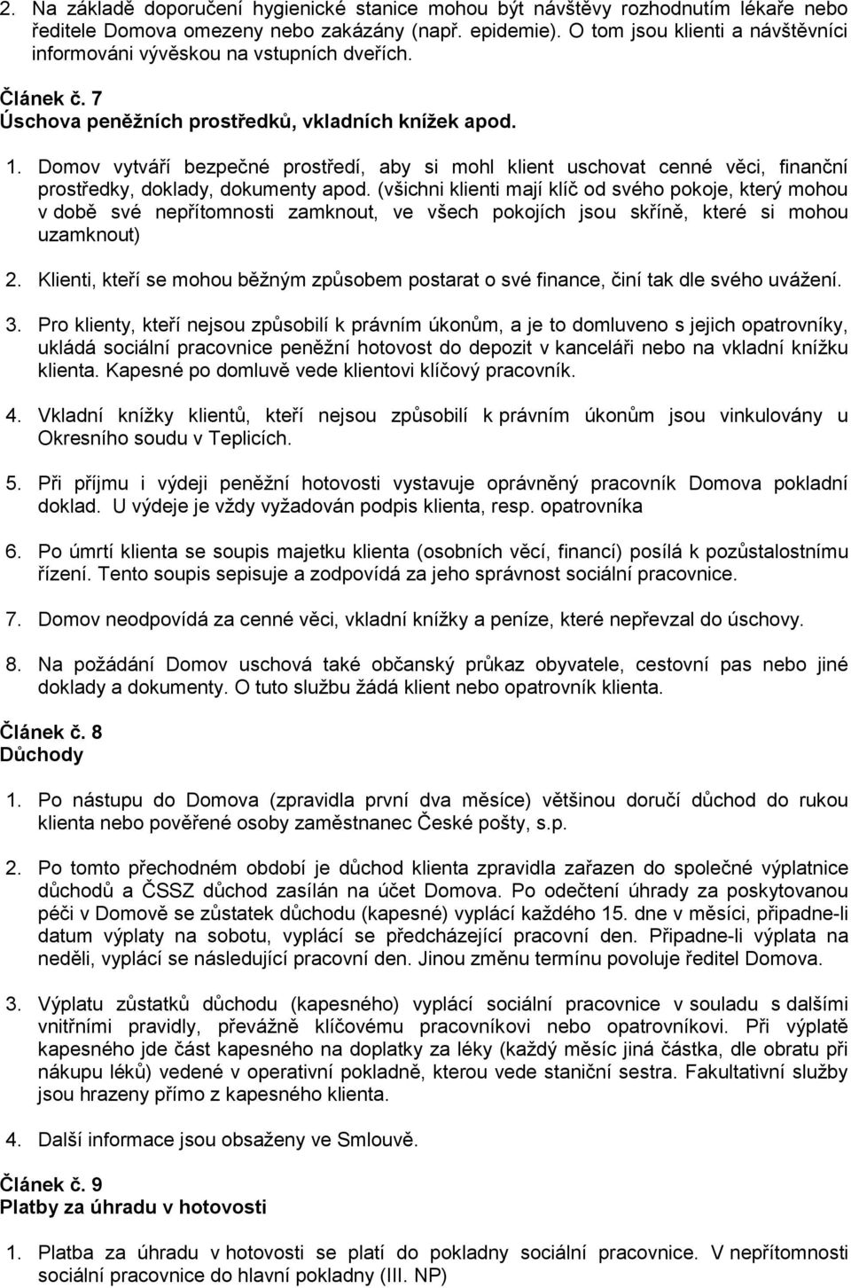 Domov vytváří bezpečné prostředí, aby si mohl klient uschovat cenné věci, finanční prostředky, doklady, dokumenty apod.