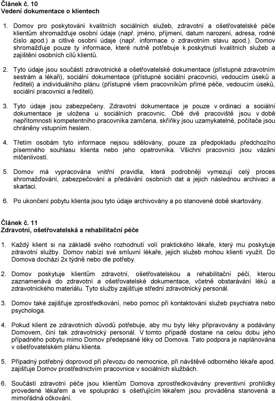 2. Tyto údaje jsou součástí zdravotnické a ošetřovatelské dokumentace (přístupné zdravotním sestrám a lékaři), sociální dokumentace (přístupné sociální pracovnici, vedoucím úseků a řediteli) a