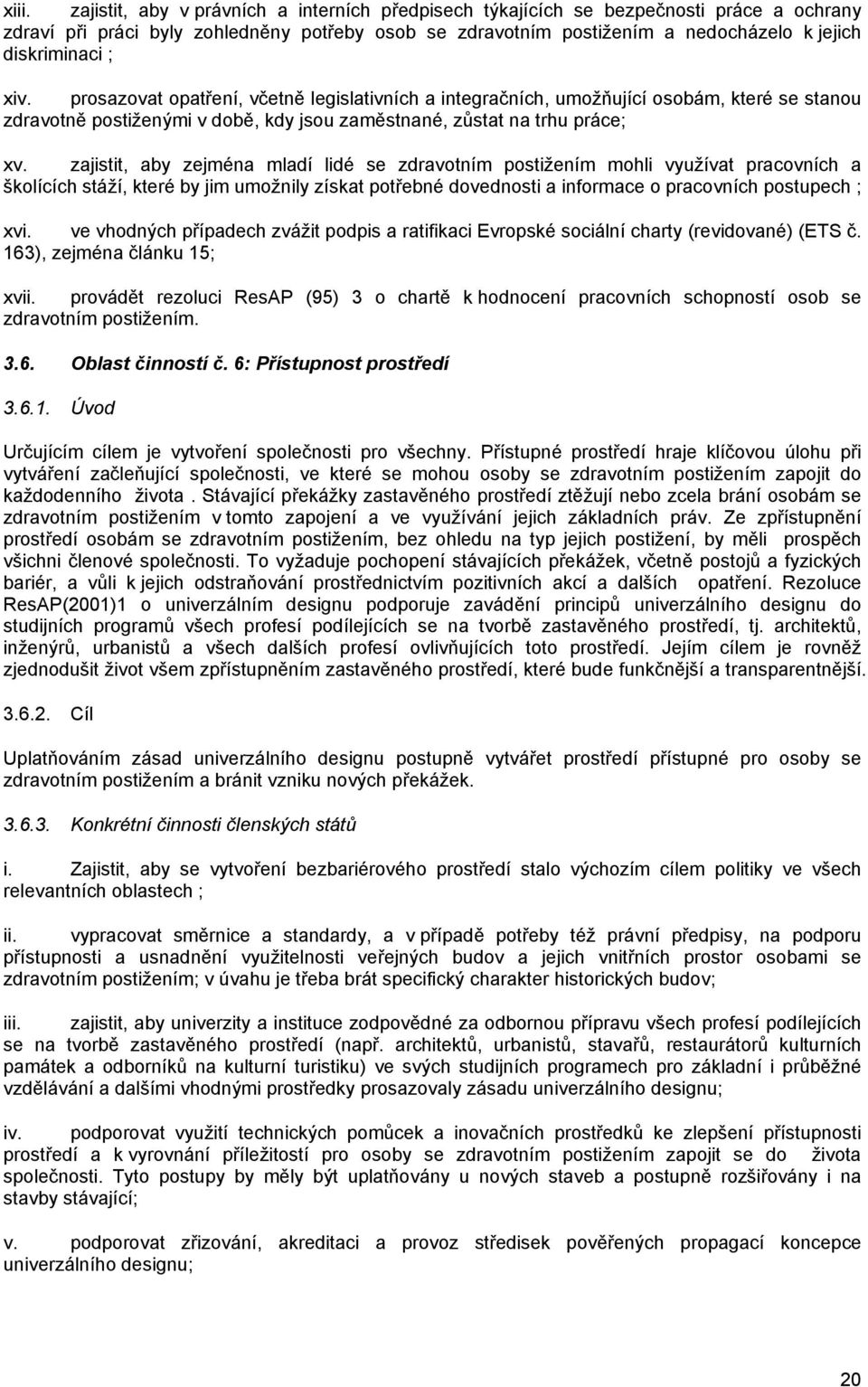 zajistit, aby zejména mladí lidé se zdravotním postižením mohli využívat pracovních a školících stáží, které by jim umožnily získat potřebné dovednosti a informace o pracovních postupech ; xvi.