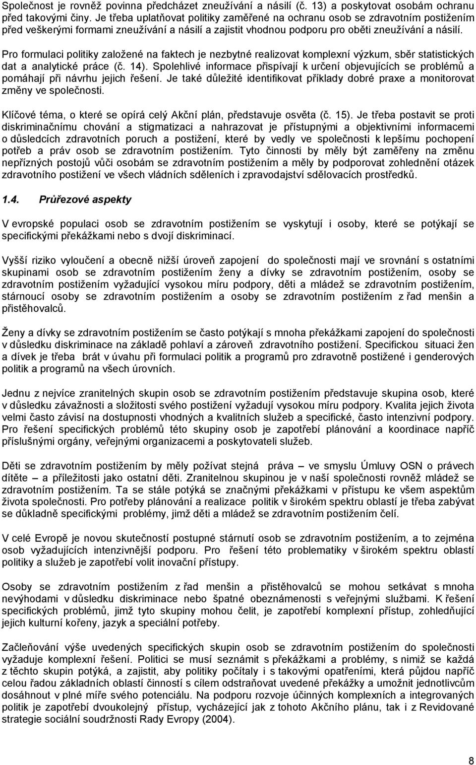 Pro formulaci politiky založené na faktech je nezbytné realizovat komplexní výzkum, sběr statistických dat a analytické práce (č. 14).