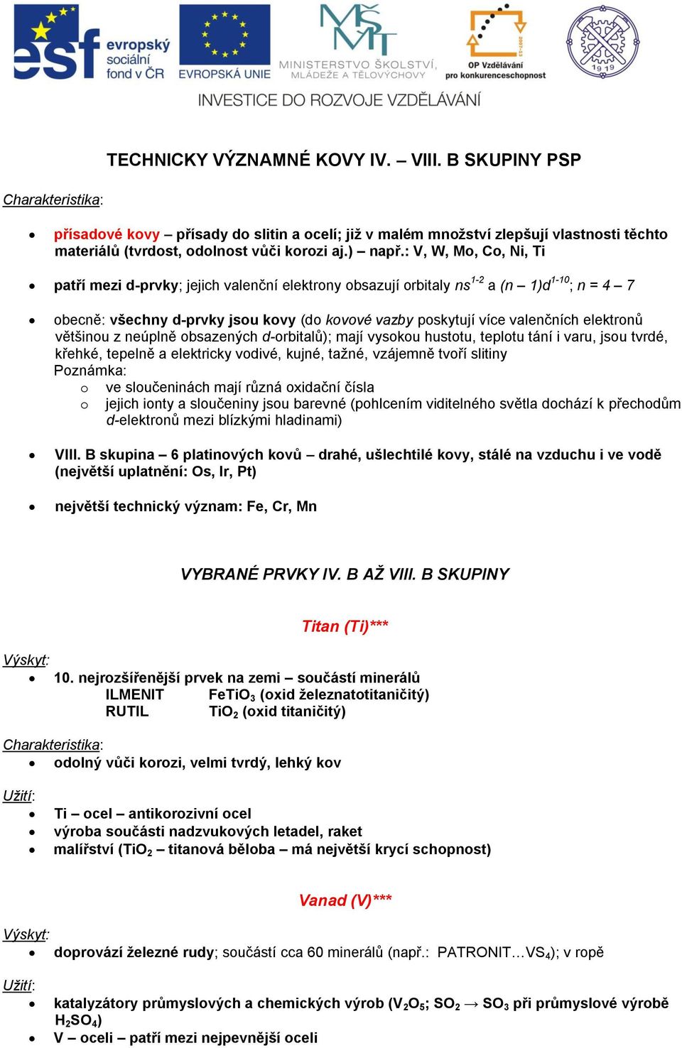 : V, W, Mo, Co, Ni, Ti patří mezi d-prvky; jejich valenční elektrony obsazují orbitaly ns 1-2 a (n 1)d 1-10 ; n = 4 7 obecně: všechny d-prvky jsou kovy (do kovové vazby poskytují více valenčních