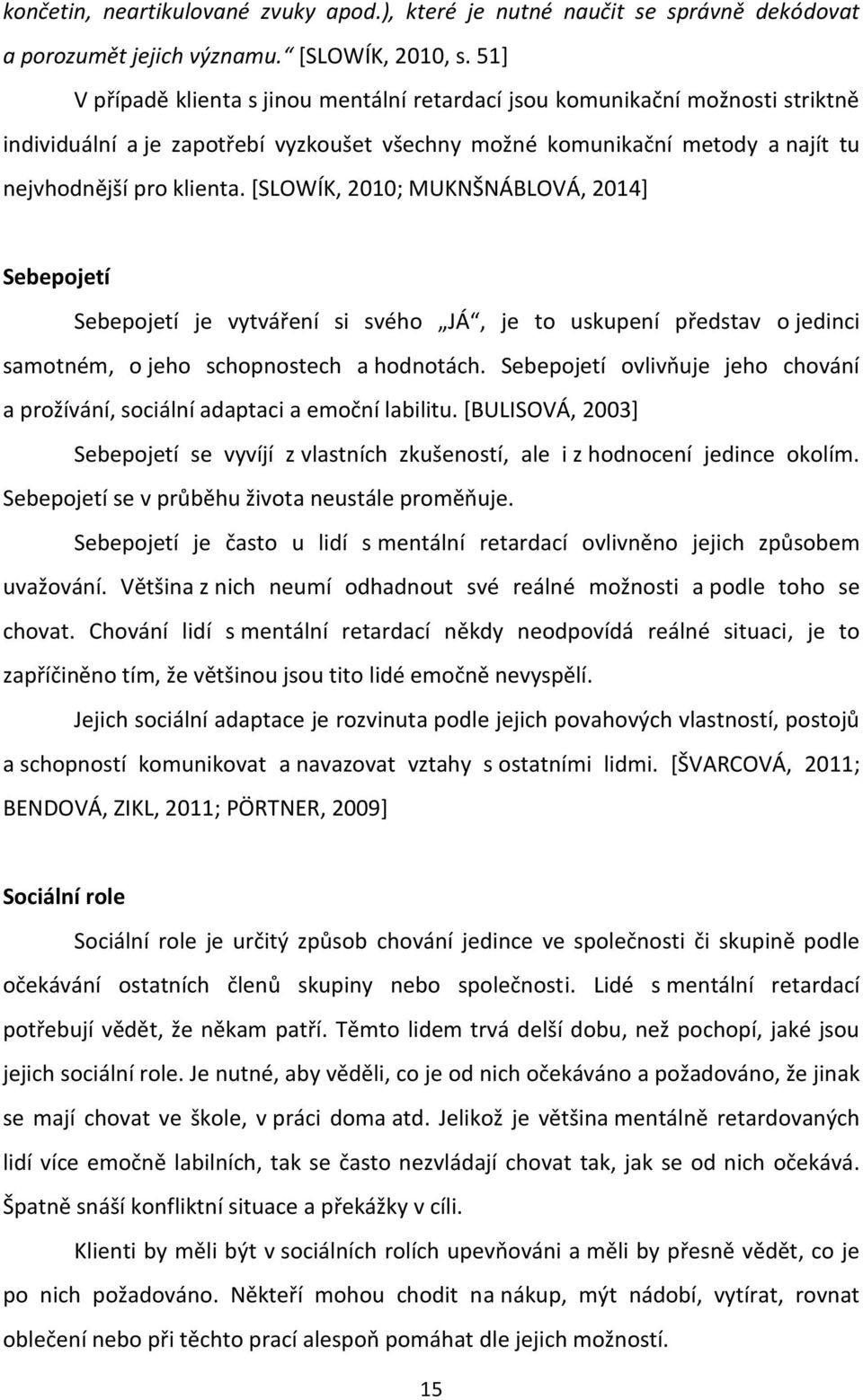 [SLOWÍK, 2010; MUKNŠNÁBLOVÁ, 2014] Sebepojetí Sebepojetí je vytváření si svého JÁ, je to uskupení představ o jedinci samotném, o jeho schopnostech a hodnotách.