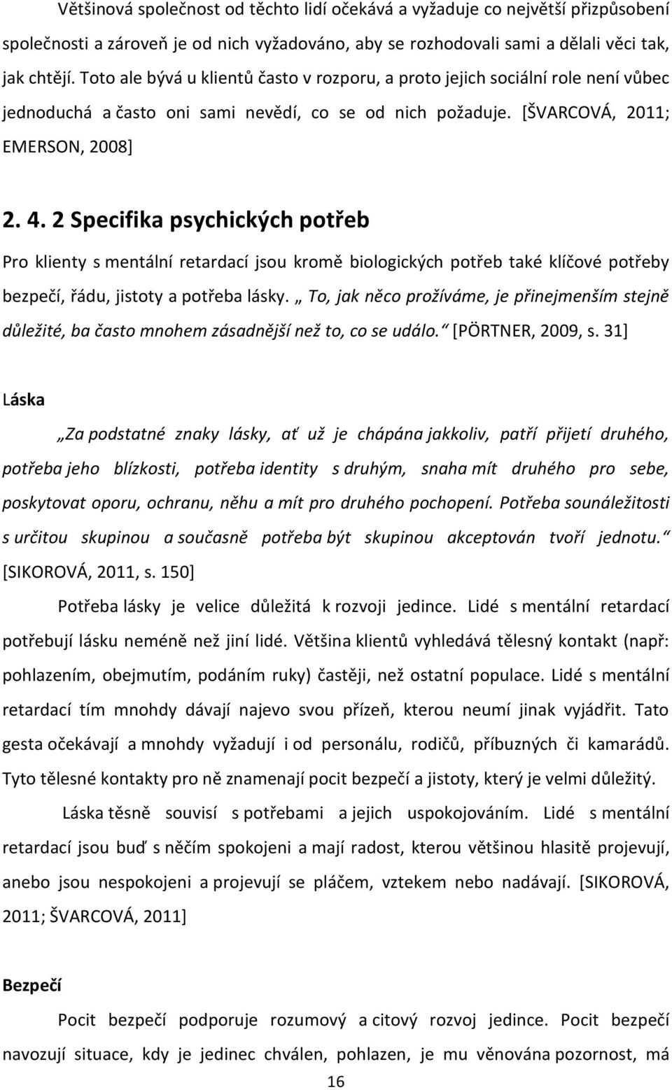 2 Specifika psychických potřeb Pro klienty s mentální retardací jsou kromě biologických potřeb také klíčové potřeby bezpečí, řádu, jistoty a potřeba lásky.