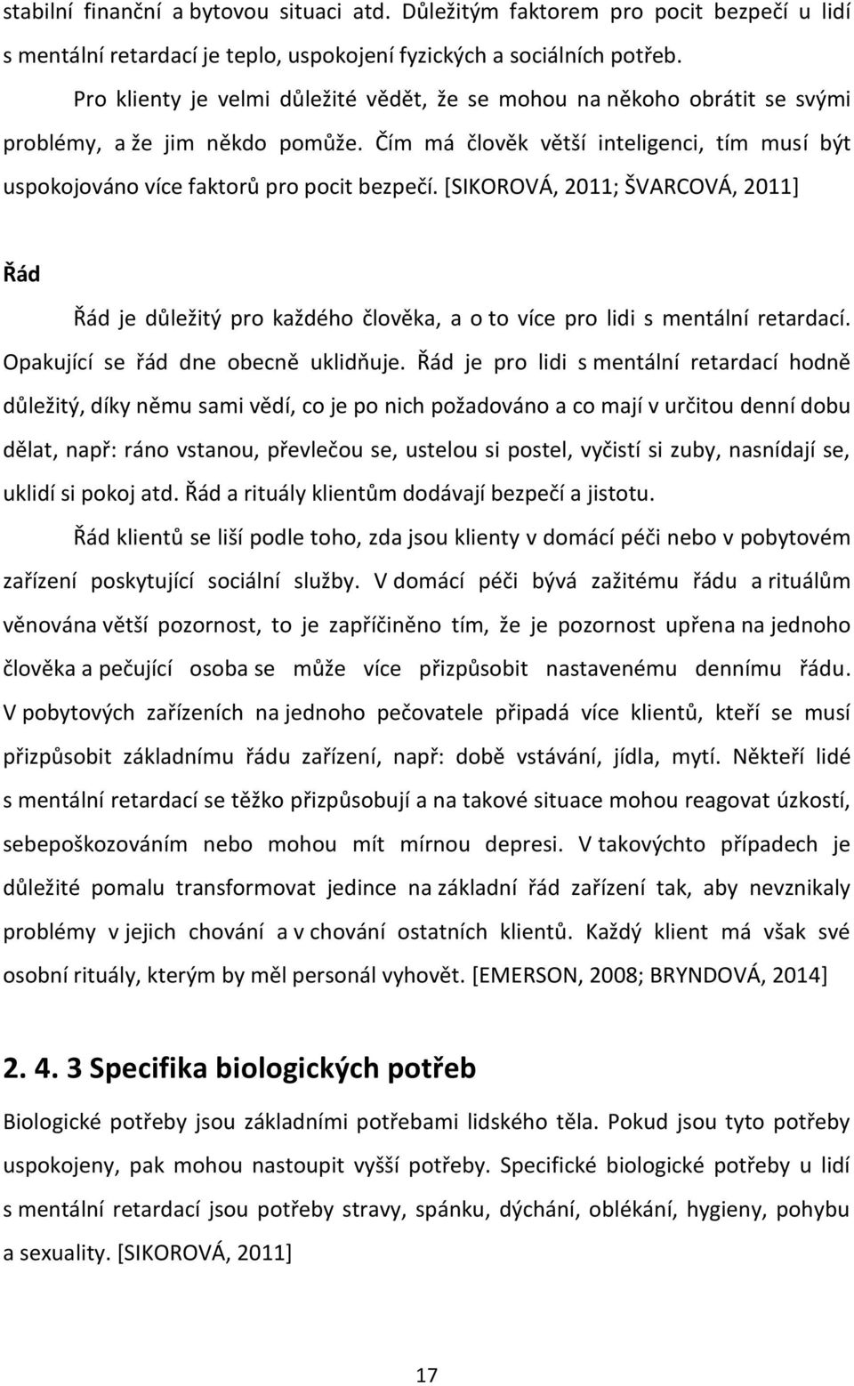 [SIKOROVÁ, 2011; ŠVARCOVÁ, 2011] Řád Řád je důležitý pro každého člověka, a o to více pro lidi s mentální retardací. Opakující se řád dne obecně uklidňuje.