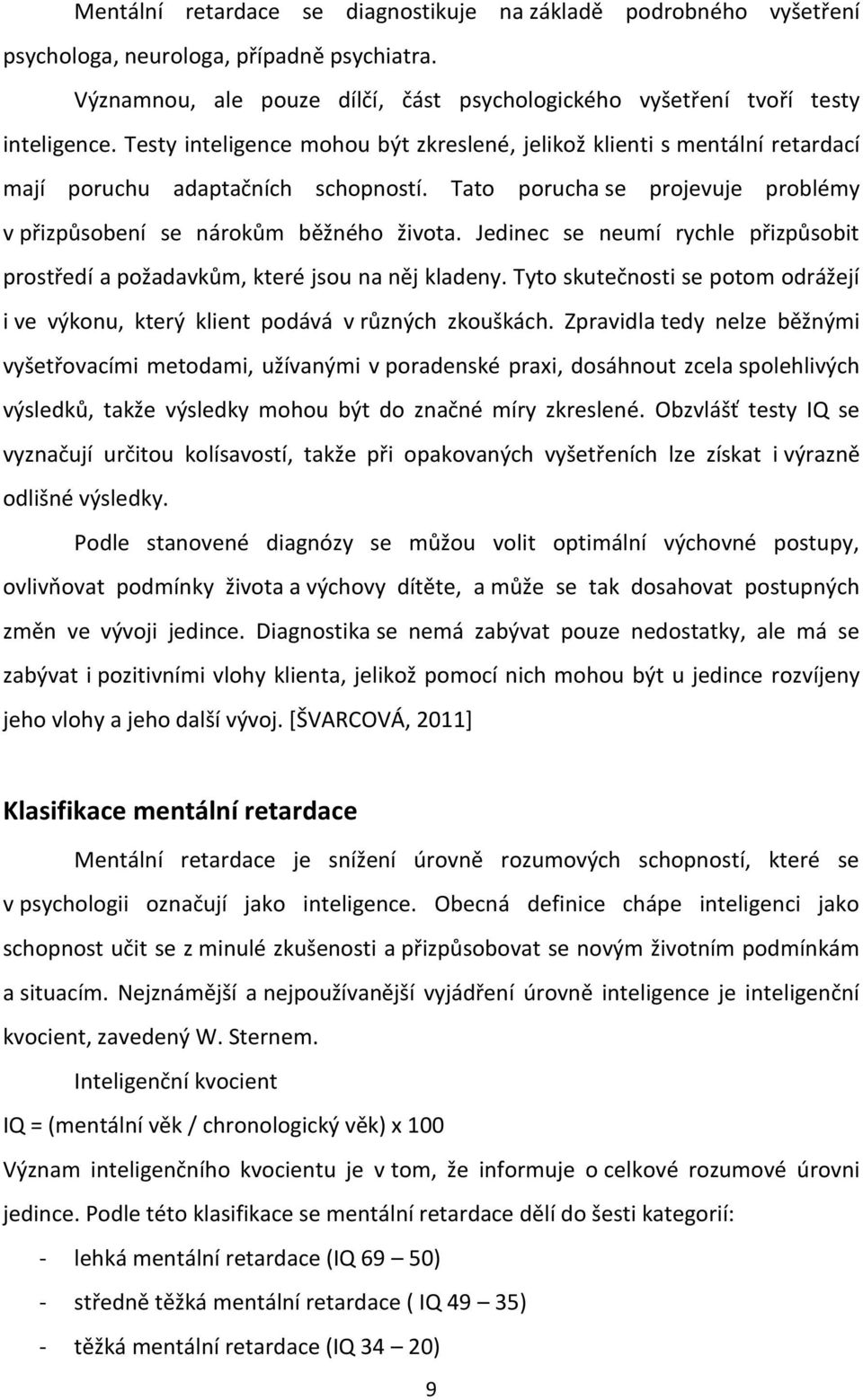 Jedinec se neumí rychle přizpůsobit prostředí a požadavkům, které jsou na něj kladeny. Tyto skutečnosti se potom odrážejí i ve výkonu, který klient podává v různých zkouškách.