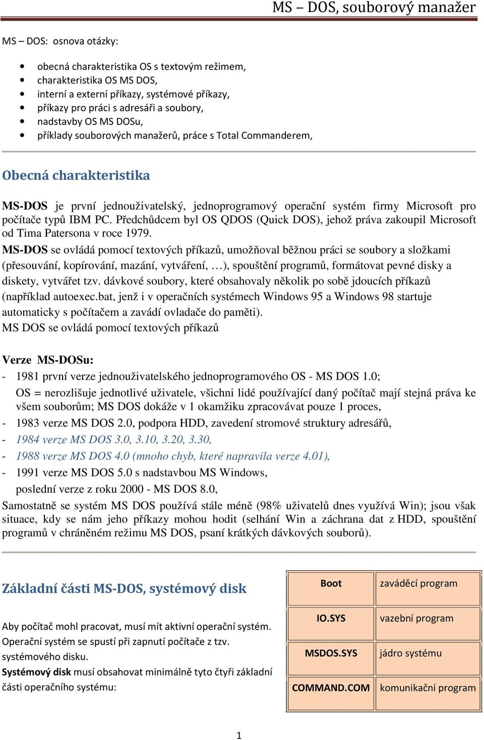 Předchůdcem byl OS QDOS (Quick DOS), jehož práva zakoupil Microsoft od Tima Patersona v roce 1979.