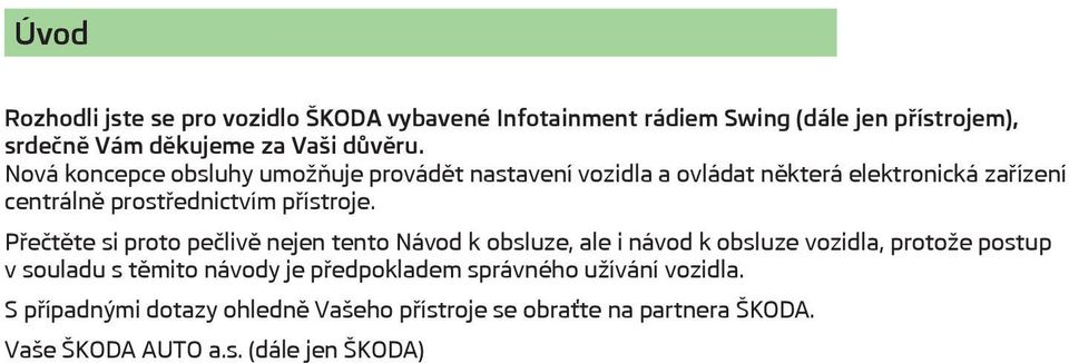 Přečtěte si proto pečlivě nejen tento Návod k obsluze, ale i návod k obsluze vozidla, protože postup v souladu s těmito návody je