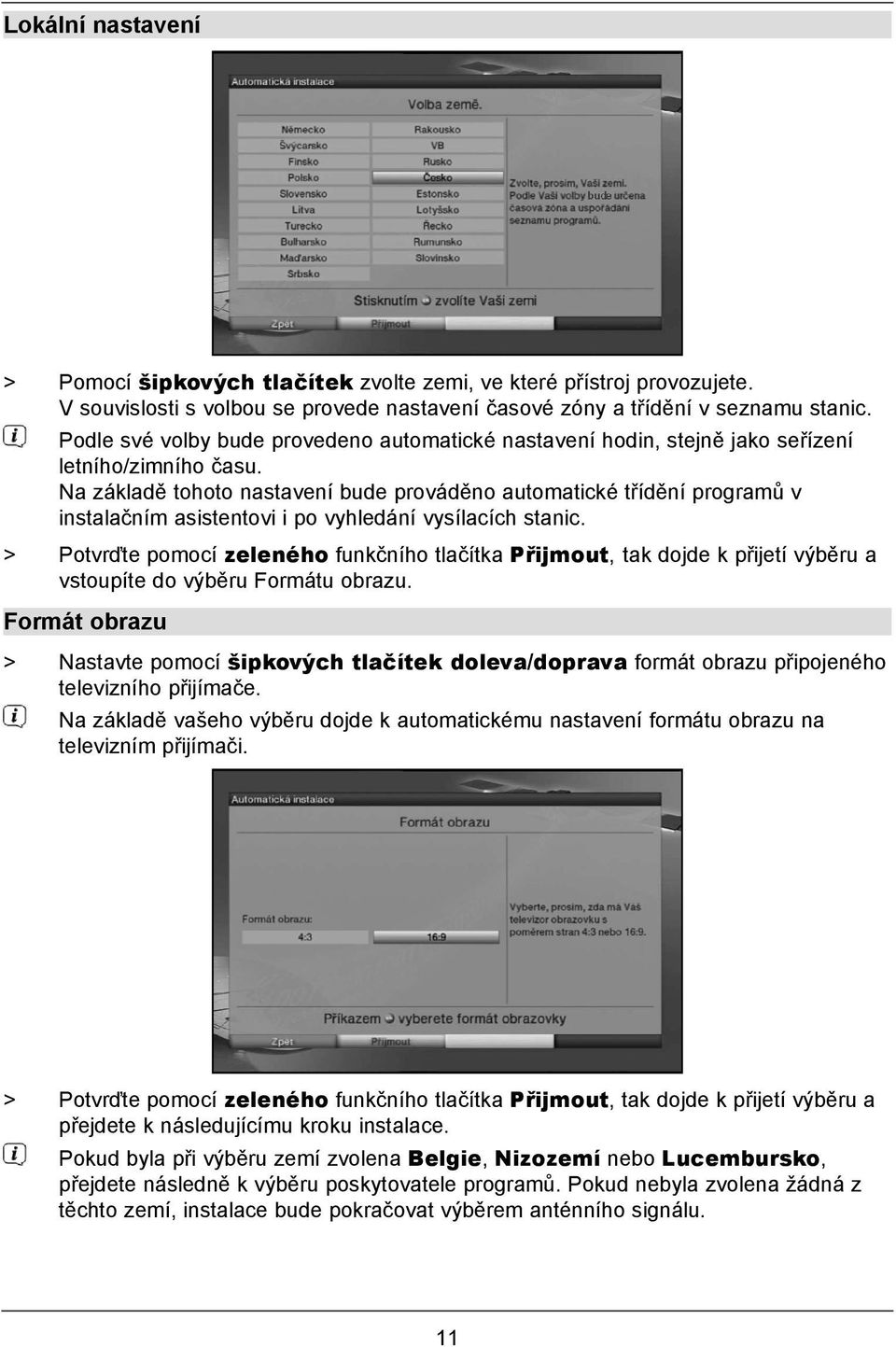 Na základě tohoto nastavení bude prováděno automatické třídění programů v instalačním asistentovi i po vyhledání vysílacích stanic.