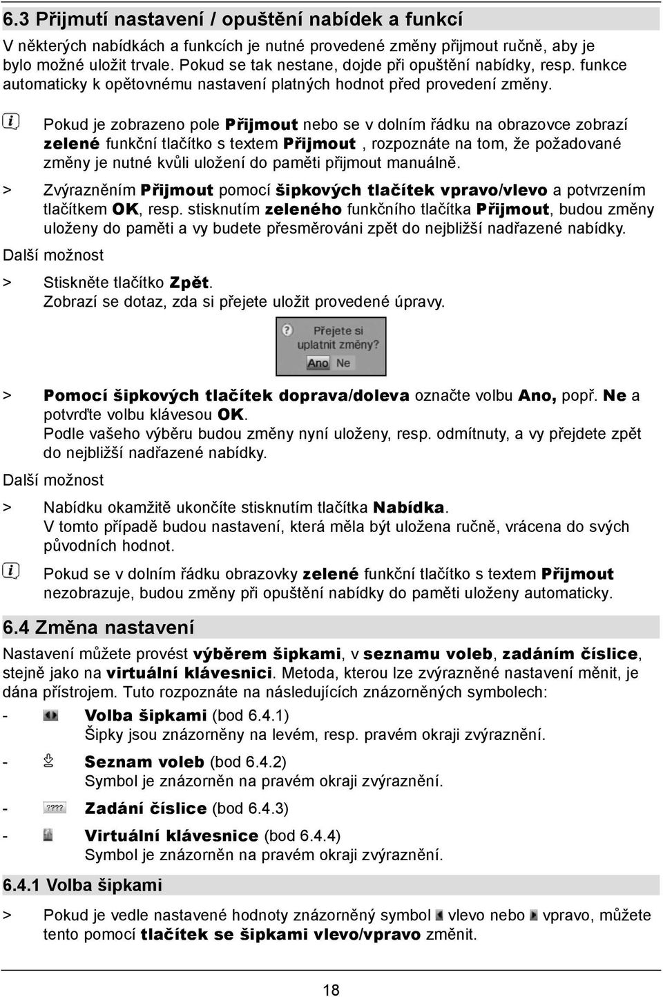 Pokud je zobrazeno pole Přijmout nebo se v dolním řádku na obrazovce zobrazí zelené funkční tlačítko s textem Přijmout, rozpoznáte na tom, že požadované změny je nutné kvůli uložení do paměti