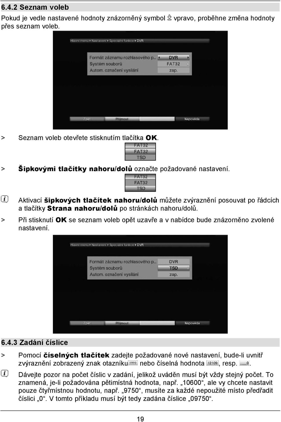 > Při stisknutí OK se seznam voleb opět uzavře a v nabídce bude znázorněno zvolené nastavení. 6.4.