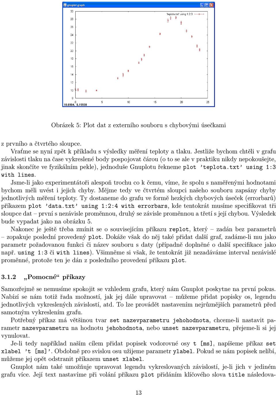 plot teplota.txt using 1:3 with lines. Jsme-li jako experimentátoři alespoň trochu co k čemu, víme, že spolu s naměřenými hodnotami bychom měli uvést i jejich chyby.