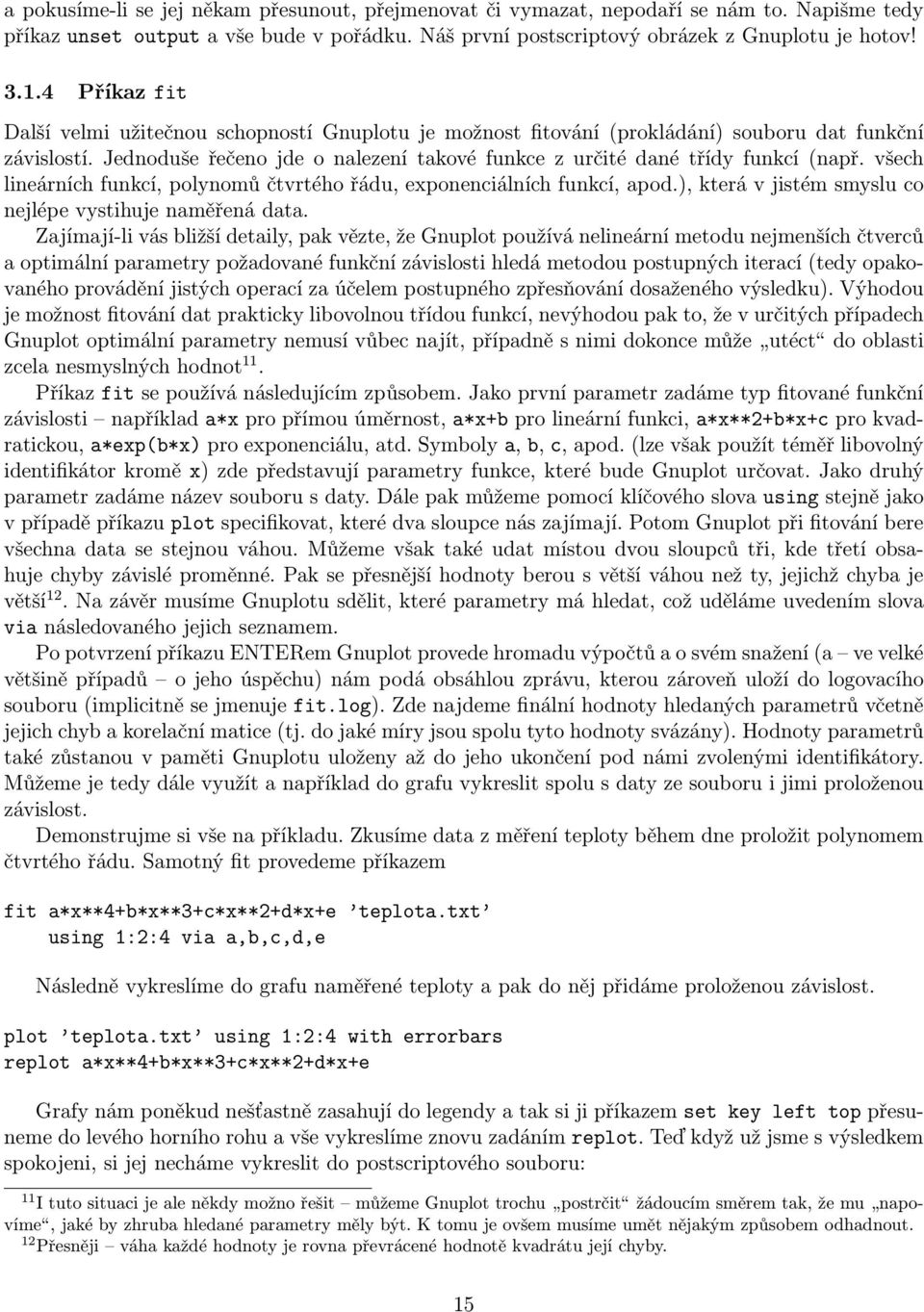 všech lineárních funkcí, polynomů čtvrtého řádu, exponenciálních funkcí, apod.), která v jistém smyslu co nejlépe vystihuje naměřená data.