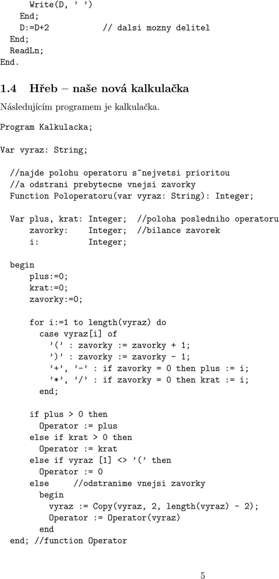 //poloha posledniho operatoru zavorky: Integer; //bilance zavorek i: Integer; begin plus:=0; krat:=0; zavorky:=0; for i:=1 to length(vyraz) do case vyraz[i] of ( : zavorky := zavorky + 1; ) : zavorky