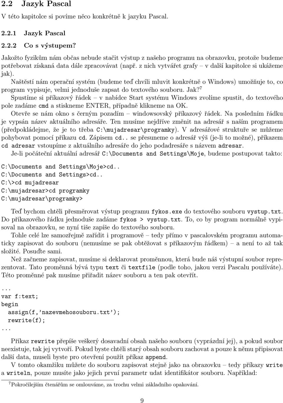 Naštěstí nám operační systém (budeme teď chvíli mluvit konkrétně o Windows) umožňuje to, co program vypisuje, velmi jednoduše zapsat do textového souboru. Jak?