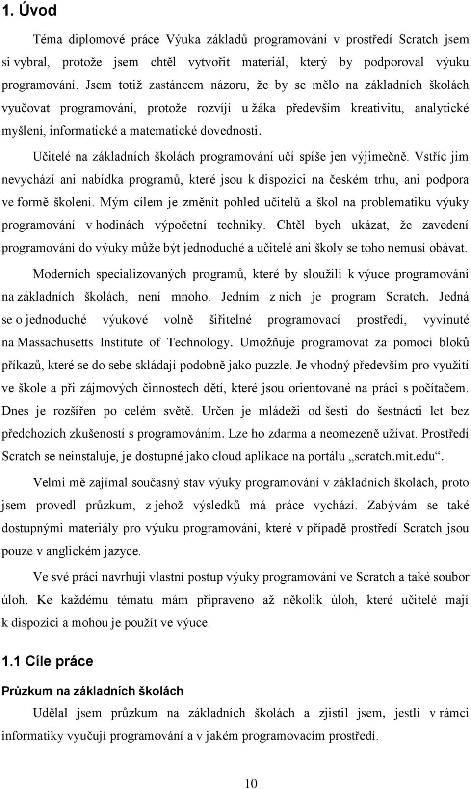 Učitelé na základních školách programování učí spíše jen výjimečně. Vstříc jim nevychází ani nabídka programů, které jsou k dispozici na českém trhu, ani podpora ve formě školení.