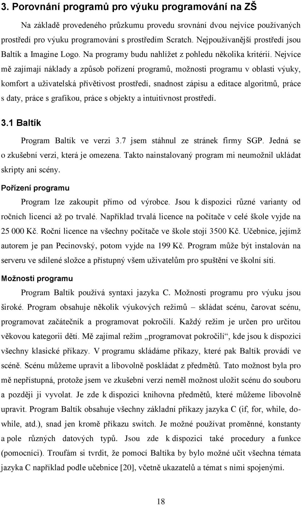 Nejvíce mě zajímají náklady a způsob pořízení programů, možnosti programu v oblasti výuky, komfort a uživatelská přívětivost prostředí, snadnost zápisu a editace algoritmů, práce s daty, práce s