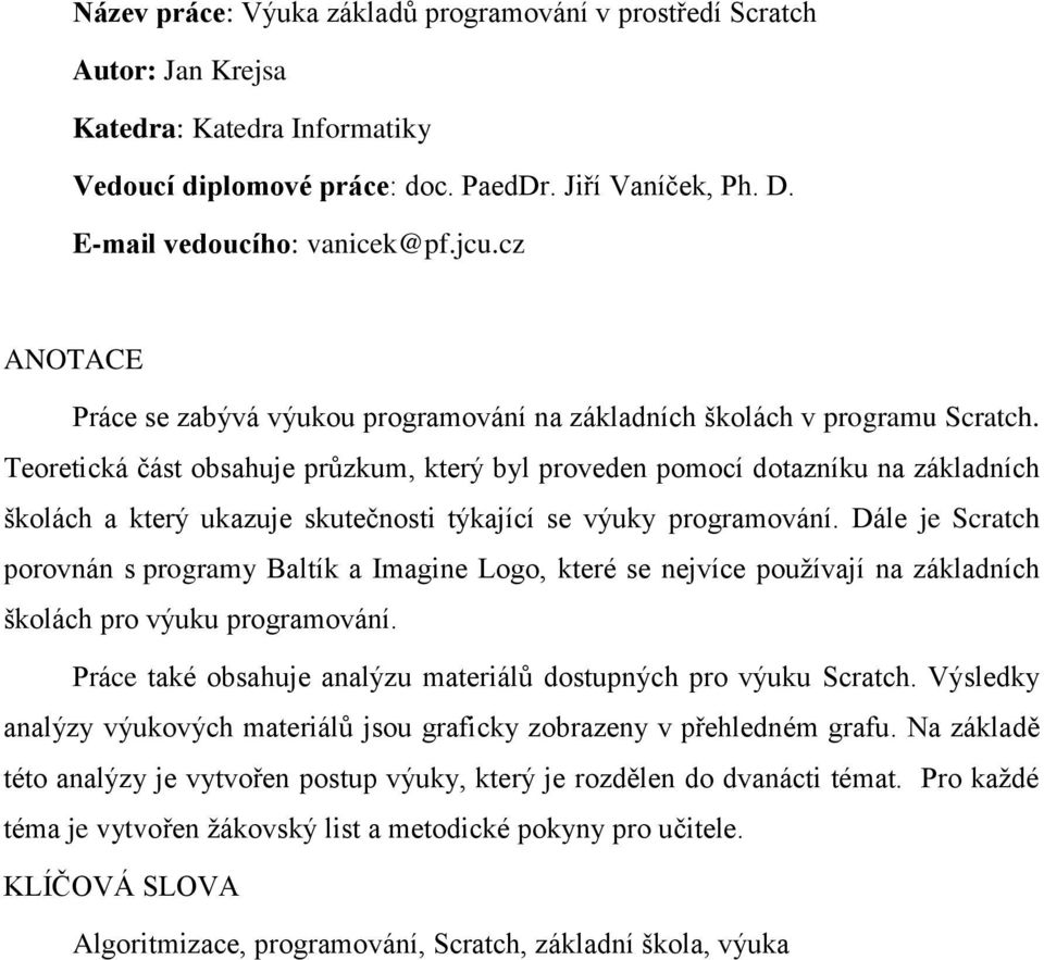 Teoretická část obsahuje průzkum, který byl proveden pomocí dotazníku na základních školách a který ukazuje skutečnosti týkající se výuky programování.