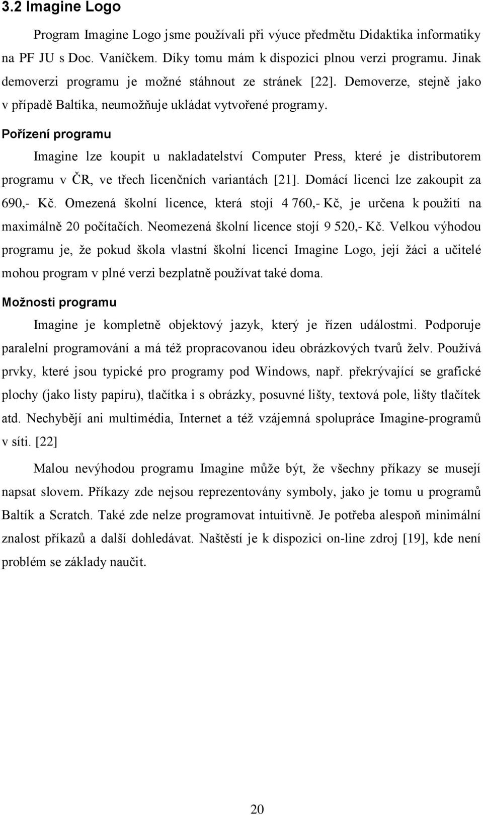 Pořízení programu Imagine lze koupit u nakladatelství Computer Press, které je distributorem programu v ČR, ve třech licenčních variantách [21]. Domácí licenci lze zakoupit za 690,- Kč.