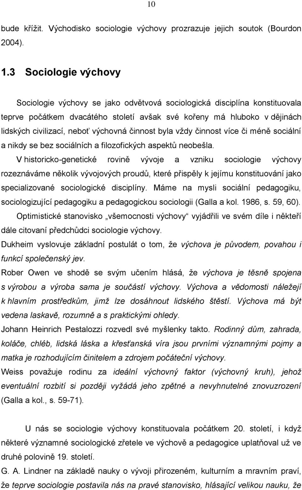 výchovná činnost byla vždy činnost více či méně sociální a nikdy se bez sociálních a filozofických aspektů neobešla.