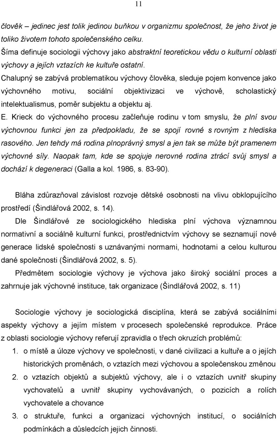 Chalupný se zabývá problematikou výchovy člověka, sleduje pojem konvence jako výchovného motivu, sociální objektivizaci ve výchově, scholastický intelektualismus, poměr subjektu a objektu aj. E.