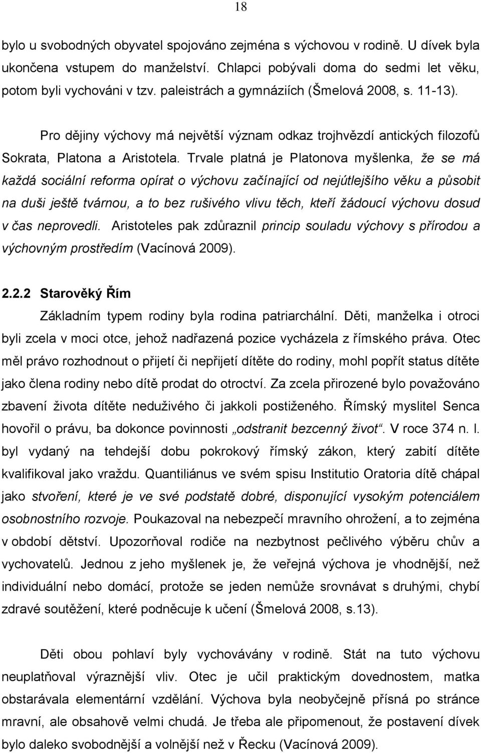 Trvale platná je Platonova myšlenka, že se má každá sociální reforma opírat o výchovu začínající od nejútlejšího věku a působit na duši ještě tvárnou, a to bez rušivého vlivu těch, kteří žádoucí