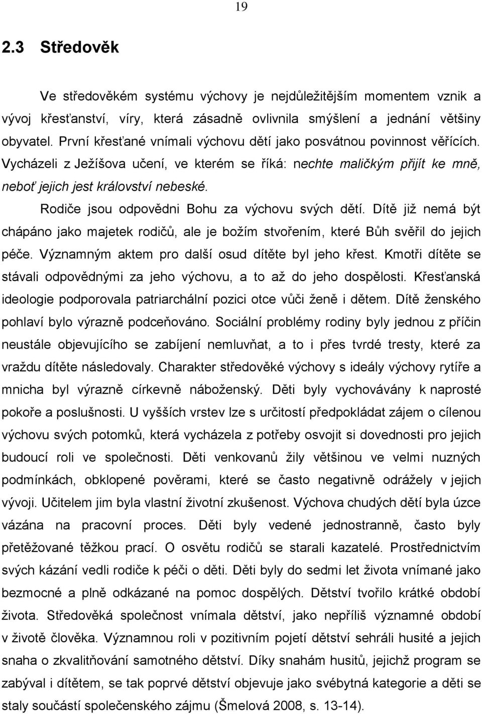 Rodiče jsou odpovědni Bohu za výchovu svých dětí. Dítě již nemá být chápáno jako majetek rodičů, ale je božím stvořením, které Bůh svěřil do jejich péče.