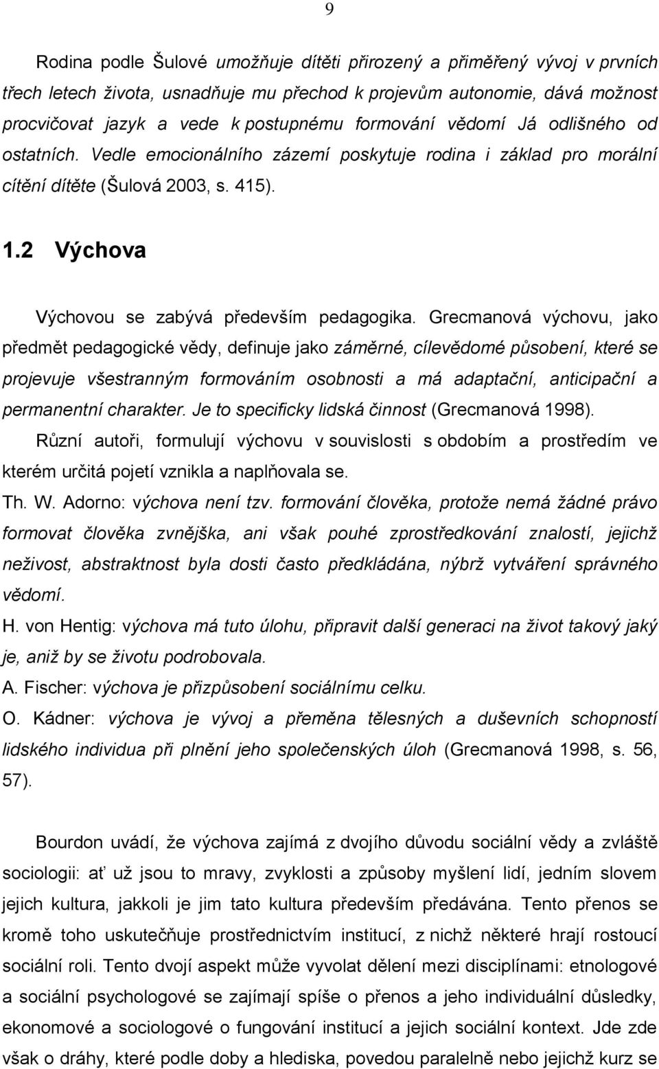 Grecmanová výchovu, jako předmět pedagogické vědy, definuje jako záměrné, cílevědomé působení, které se projevuje všestranným formováním osobnosti a má adaptační, anticipační a permanentní charakter.