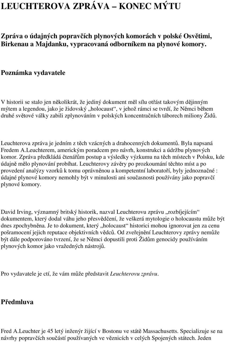 světové války zabili zplynováním v polských koncentračních táborech miliony Židů. Leuchterova zpráva je jedním z těch vzácných a drahocenných dokumentů. Byla napsaná Fredem A.