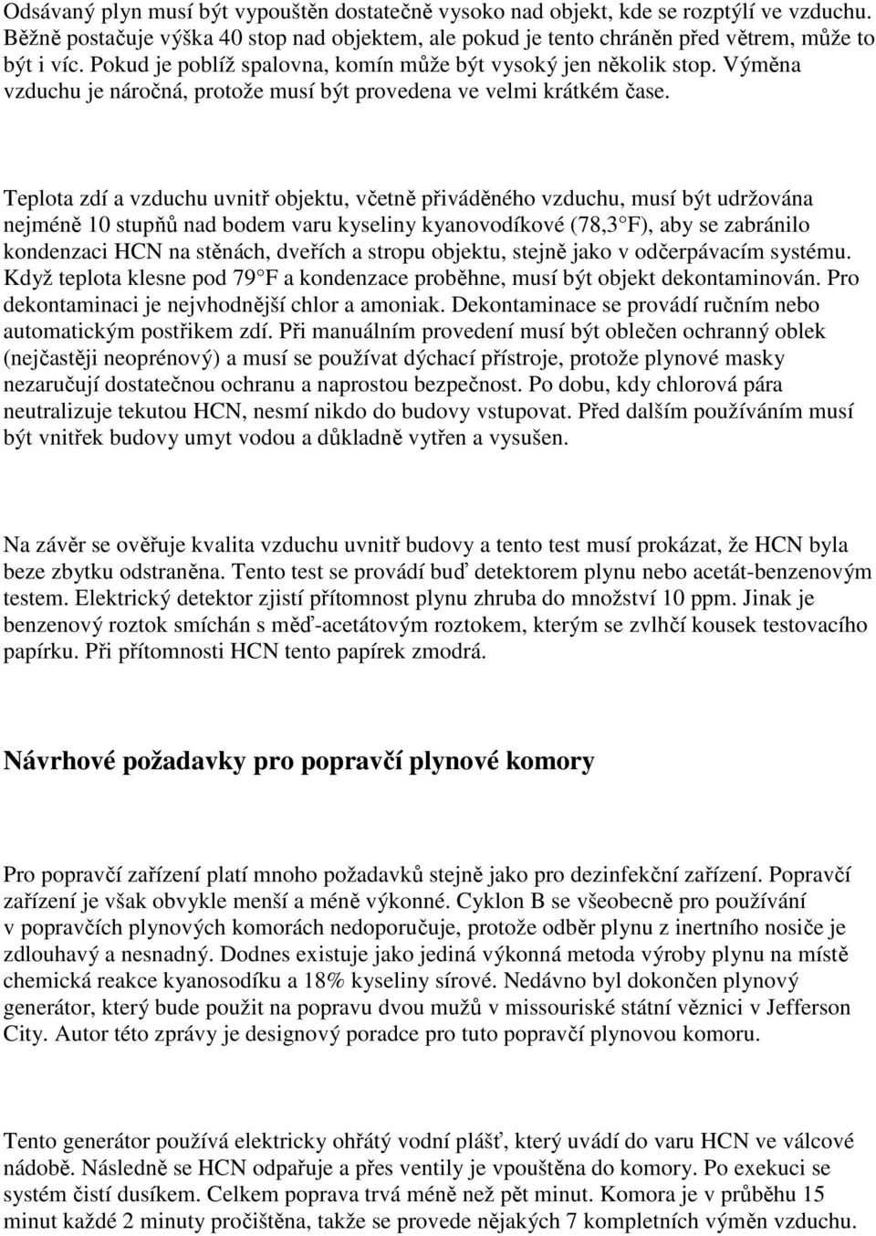 Teplota zdí a vzduchu uvnitř objektu, včetně přiváděného vzduchu, musí být udržována nejméně 10 stupňů nad bodem varu kyseliny kyanovodíkové (78,3 F), aby se zabránilo kondenzaci HCN na stěnách,