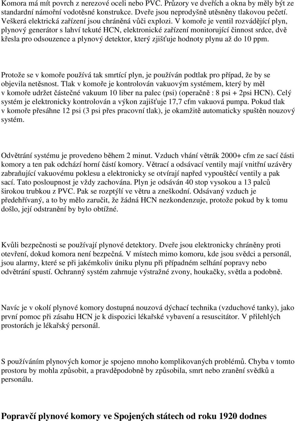 V komoře je ventil rozvádějící plyn, plynový generátor s lahví tekuté HCN, elektronické zařízení monitorující činnost srdce, dvě křesla pro odsouzence a plynový detektor, který zjišťuje hodnoty plynu