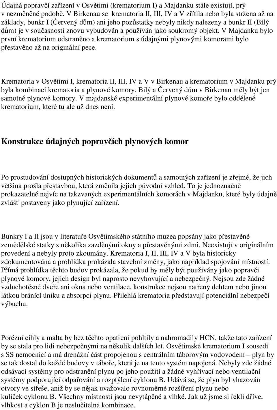 vybudován a používán jako soukromý objekt. V Majdanku bylo první krematorium odstraněno a krematorium s údajnými plynovými komorami bylo přestavěno až na originální pece.