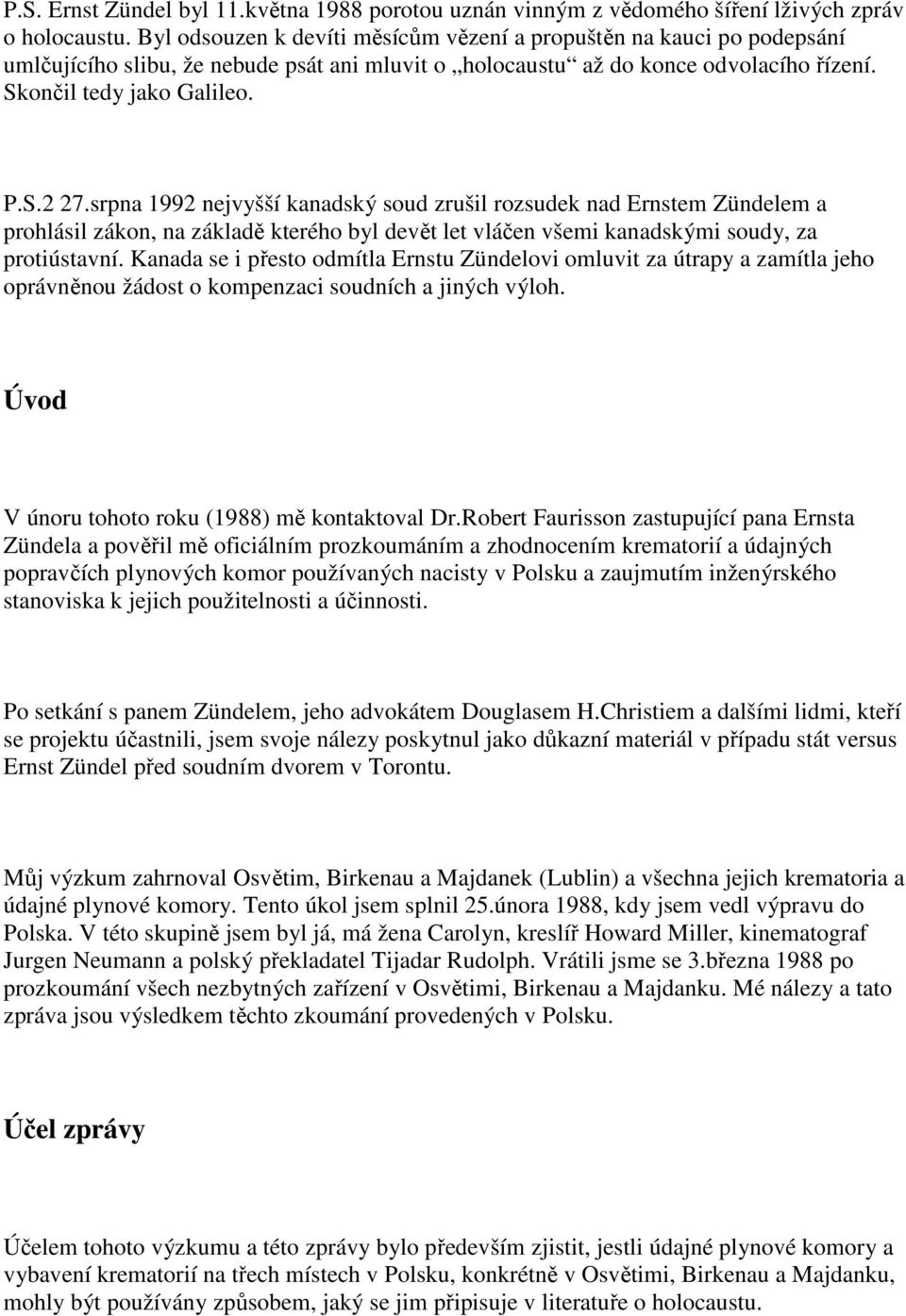 srpna 1992 nejvyšší kanadský soud zrušil rozsudek nad Ernstem Zündelem a prohlásil zákon, na základě kterého byl devět let vláčen všemi kanadskými soudy, za protiústavní.