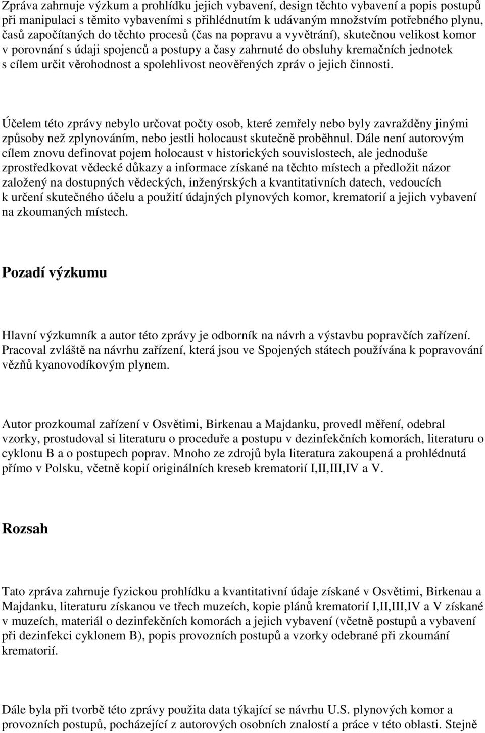 neověřených zpráv o jejich činnosti. Účelem této zprávy nebylo určovat počty osob, které zemřely nebo byly zavražděny jinými způsoby než zplynováním, nebo jestli holocaust skutečně proběhnul.