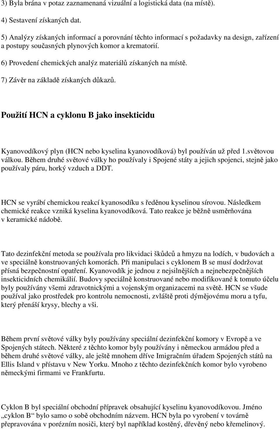 6) Provedení chemických analýz materiálů získaných na místě. 7) Závěr na základě získaných důkazů.