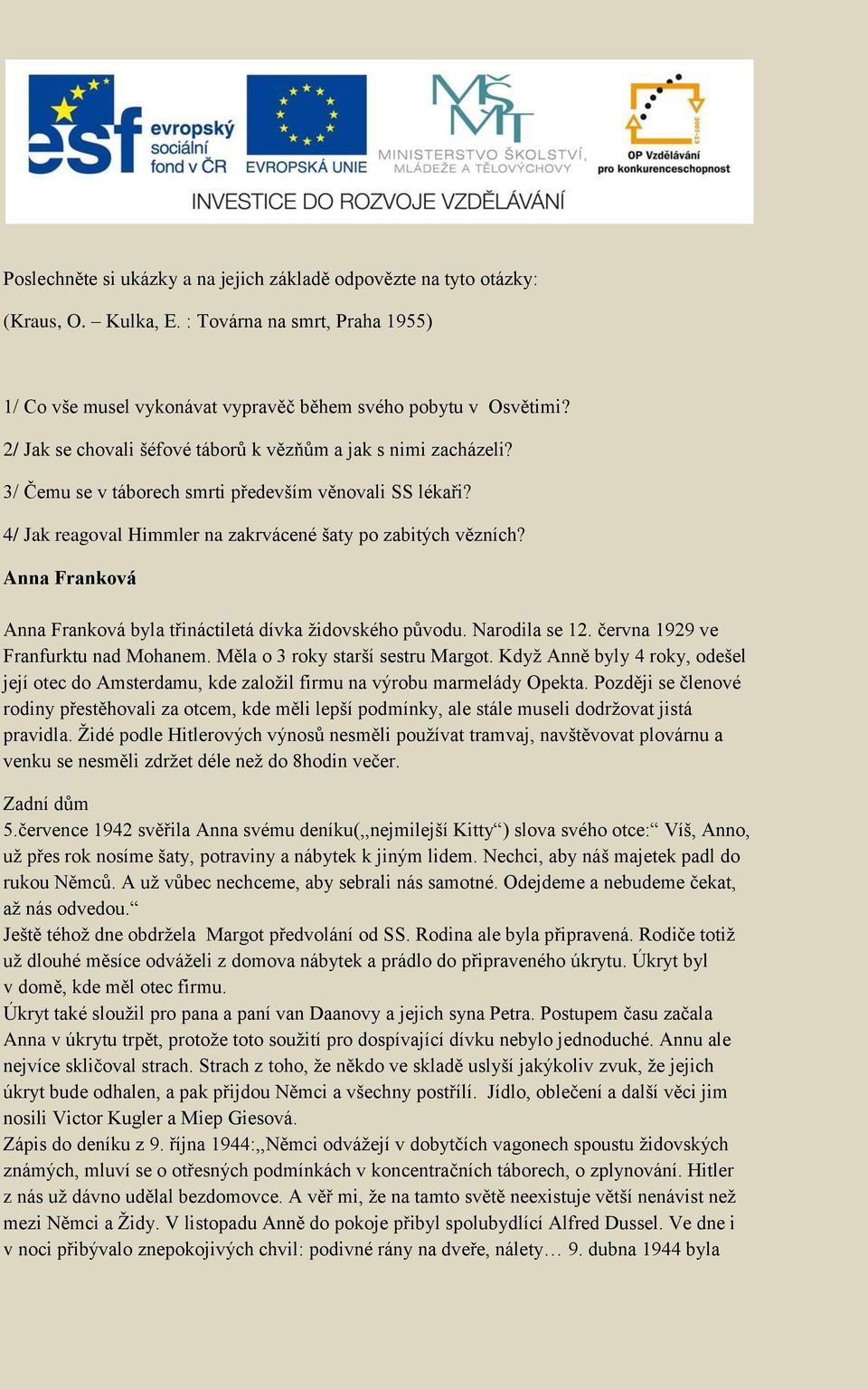 Anna Franková Anna Franková byla třináctiletá dívka židovského původu. Narodila se 12. června 1929 ve Franfurktu nad Mohanem. Měla o 3 roky starší sestru Margot.