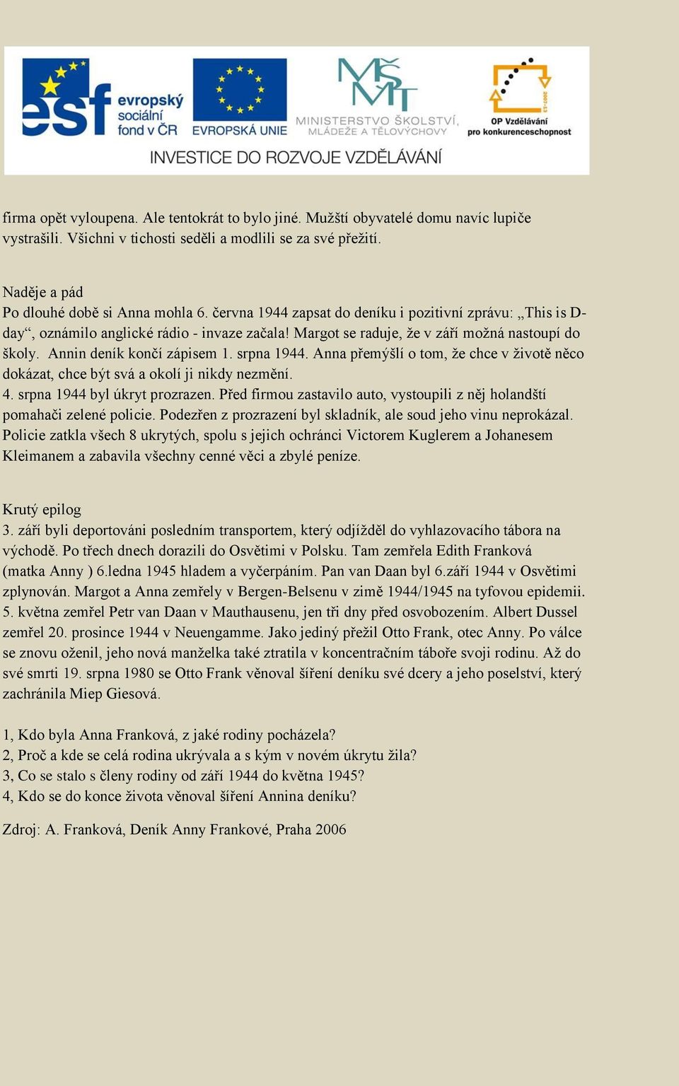 Anna přemýšlí o tom, že chce v životě něco dokázat, chce být svá a okolí ji nikdy nezmění. 4. srpna 1944 byl úkryt prozrazen.