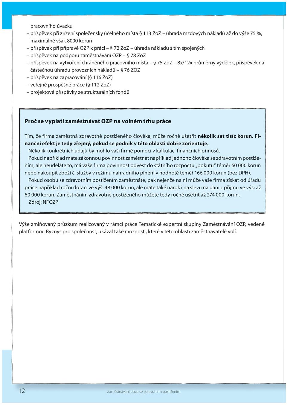 příspěvek na zapracování ( 116 ZoZ) veřejně prospěšné práce ( 112 ZoZ) projektové příspěvky ze strukturálních fondů Proč se vyplatí zaměstnávat OZP na volném trhu práce Tím, že firma zaměstná