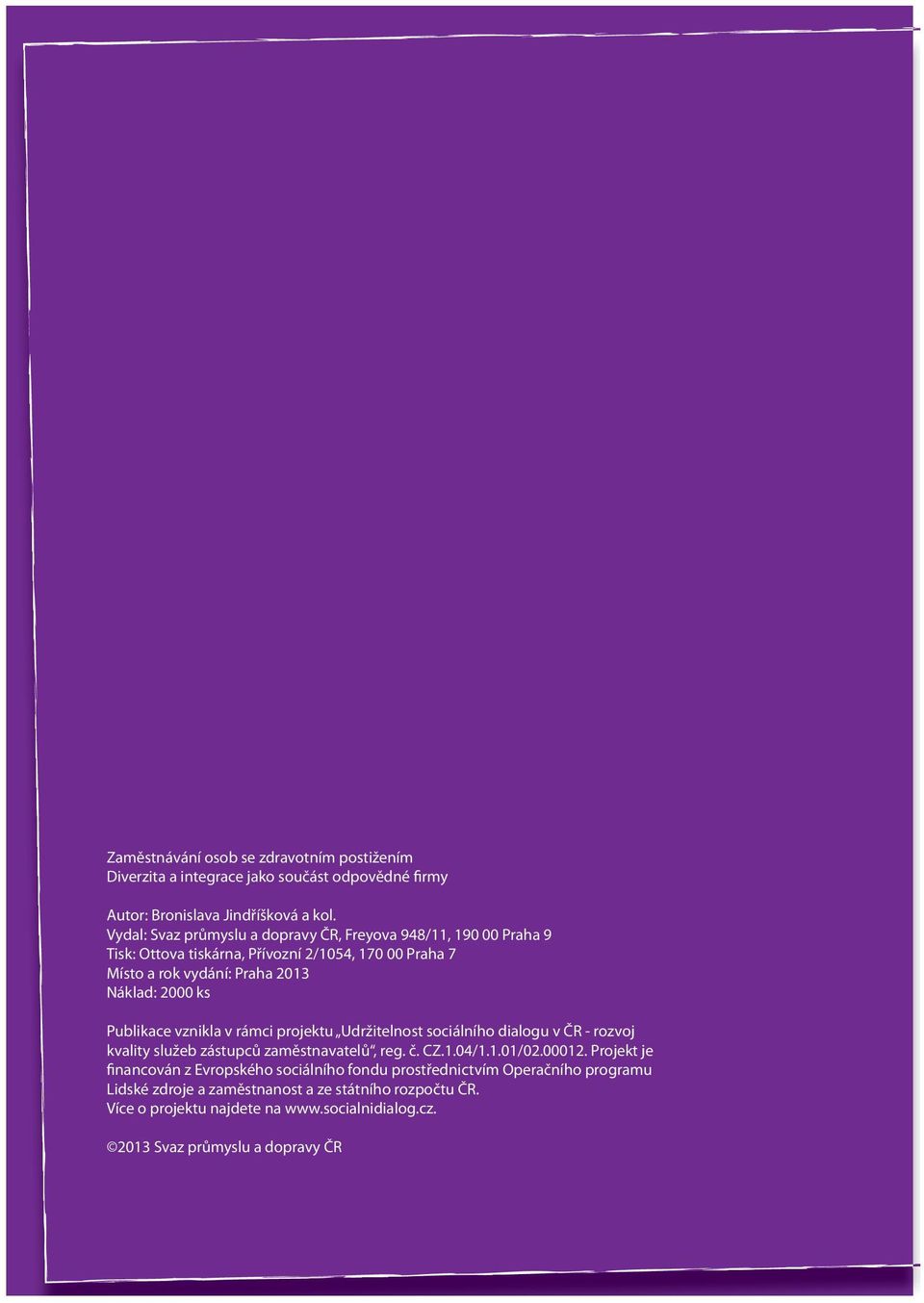 Publikace vznikla v rámci projektu Udržitelnost sociálního dialogu v ČR - rozvoj kvality služeb zástupců zaměstnavatelů, reg. č. CZ.1.04/1.1.01/02.00012.