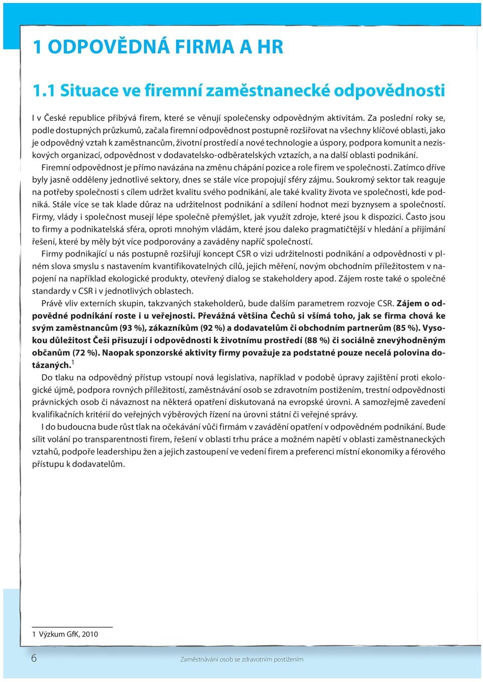 a úspory, podpora komunit a neziskových organizací, odpovědnost v dodavatelsko-odběratelských vztazích, a na další oblasti podnikání.