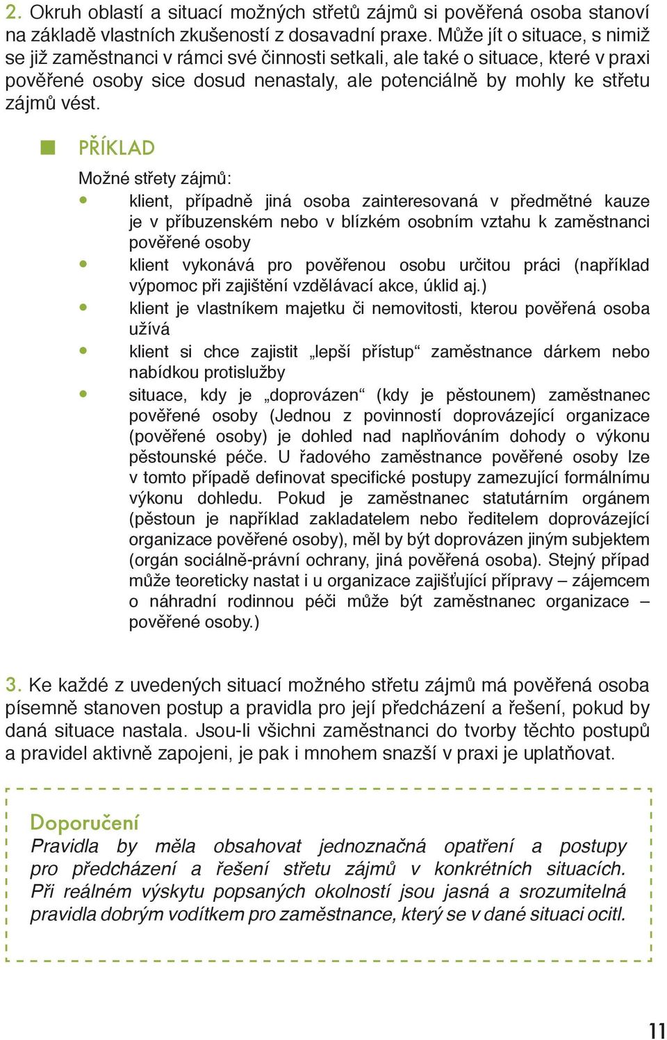 PŘÍKLAD Možné střety zájmů: klient, případně jiná osoba zainteresovaná v předmětné kauze je v příbuzenském nebo v blízkém osobním vztahu k zaměstnanci pověřené osoby klient vykonává pro pověřenou