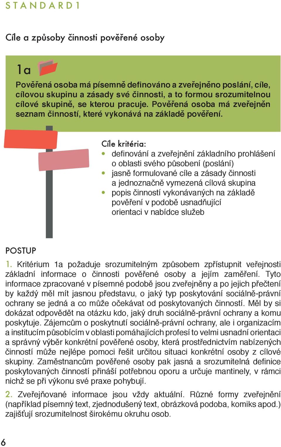 Cíle kritéria: definování a zveřejnění základního prohlášení o oblasti svého působení (poslání) jasně formulované cíle a zásady činnosti a jednoznačně vymezená cílová skupina popis činností