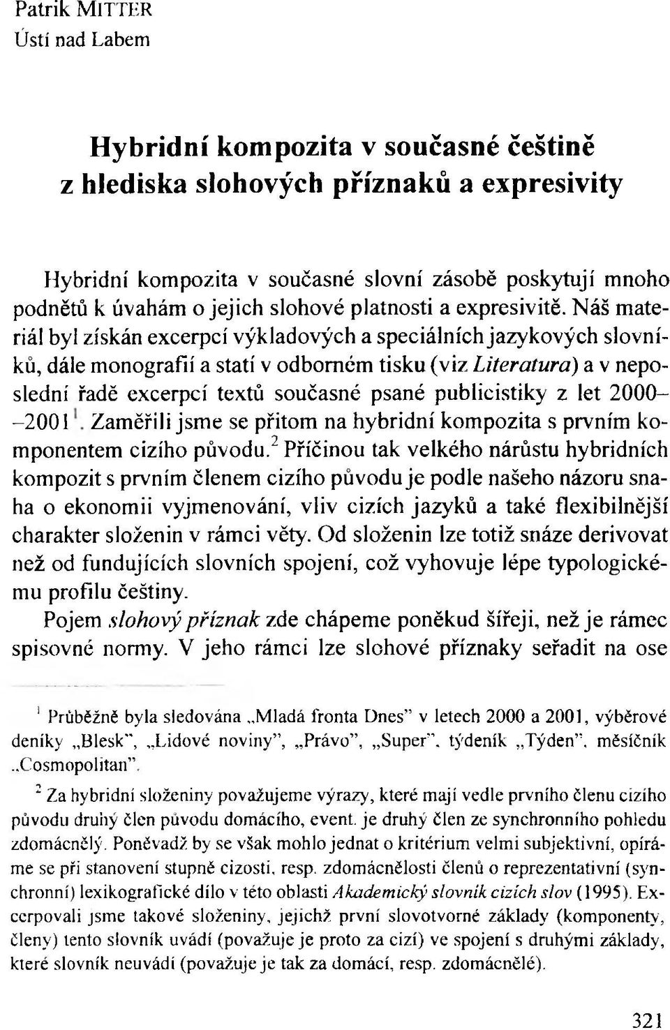 Náš materiál byl získán excerpcí výkladových a speciálních jazykových slovníků, dále monografií a statí v odborném tisku (viz Literatura) a v neposlední řadě excerpcí textů současné psané