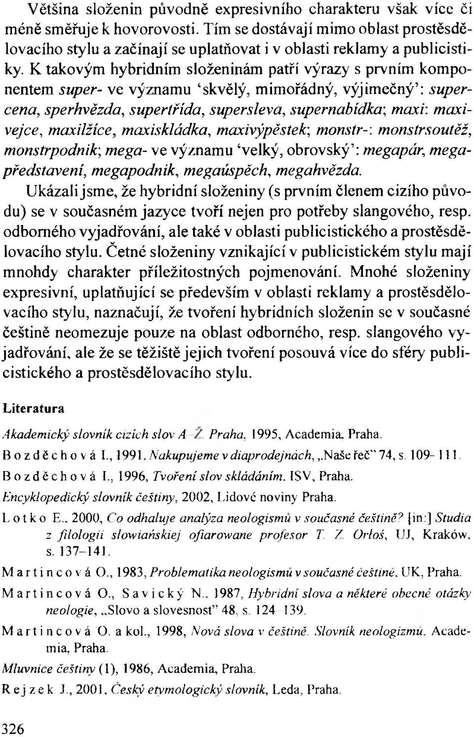 К takovým hybridním složeninám patří výrazy s prvním komponentem super- ve významu skvělý, mimořádný, výjimečný : supercena, sperhvězda, supertřída, supersleva, supernabídka; maxi: maxivejce, maxi