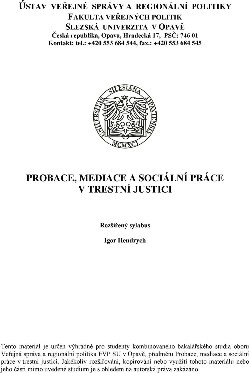 : +420 553 684 545 PROBACE, MEDIACE A SOCIÁLNÍ PRÁCE V TRESTNÍ JUSTICI Rozšířený sylabus Igor Hendrych Tento materiál je určen výhradně pro studenty