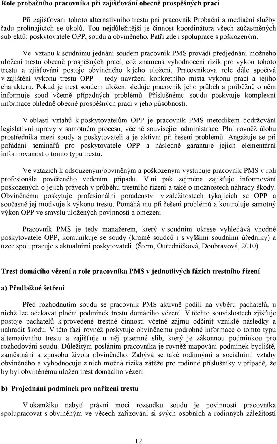 Ve vztahu k soudnímu jednání soudem pracovník PMS provádí předjednání možného uložení trestu obecně prospěšných prací, což znamená vyhodnocení rizik pro výkon tohoto trestu a zjišťování postoje