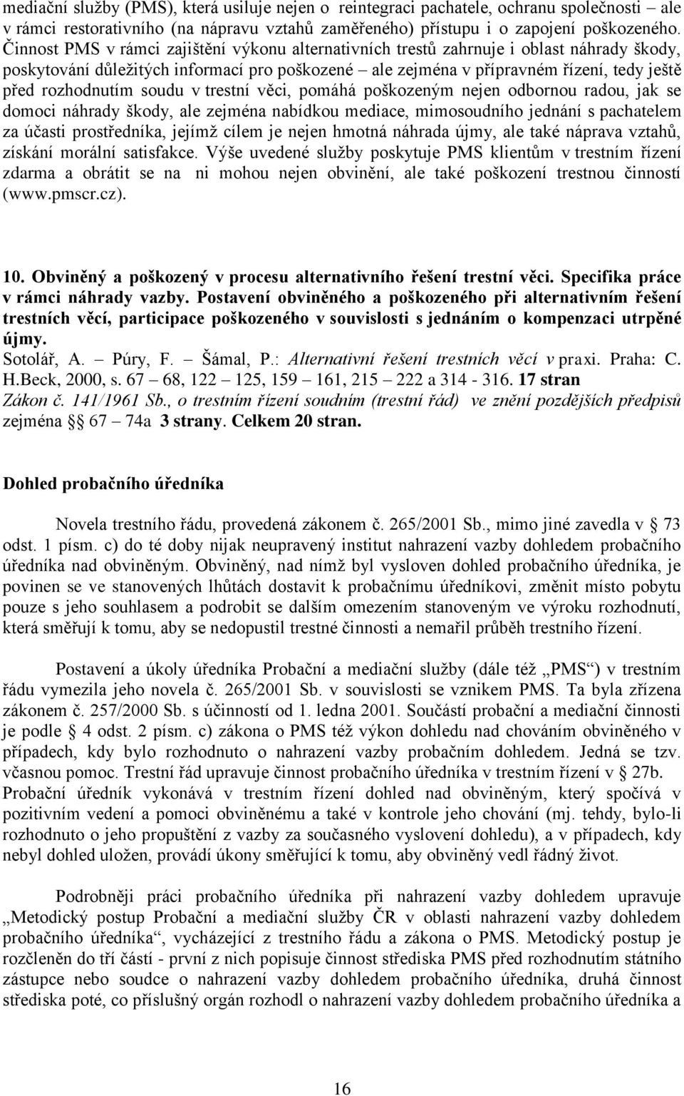 soudu v trestní věci, pomáhá poškozeným nejen odbornou radou, jak se domoci náhrady škody, ale zejména nabídkou mediace, mimosoudního jednání s pachatelem za účasti prostředníka, jejímž cílem je