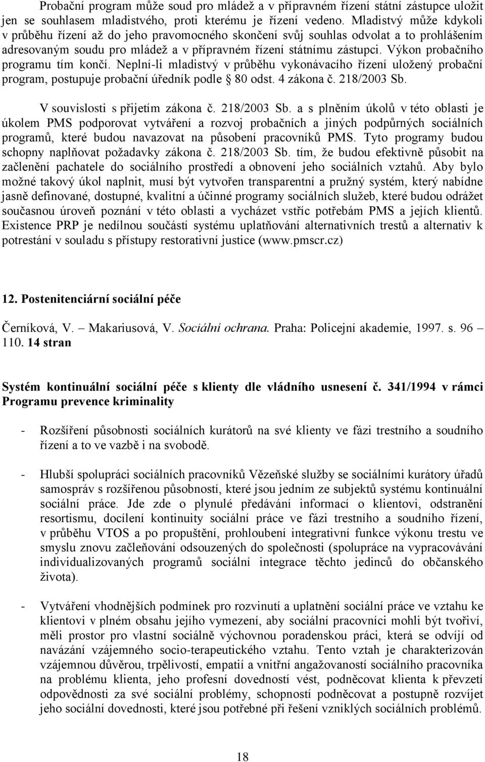 Výkon probačního programu tím končí. Neplní-li mladistvý v průběhu vykonávacího řízení uložený probační program, postupuje probační úředník podle 80 odst. 4 zákona č. 218/2003 Sb.