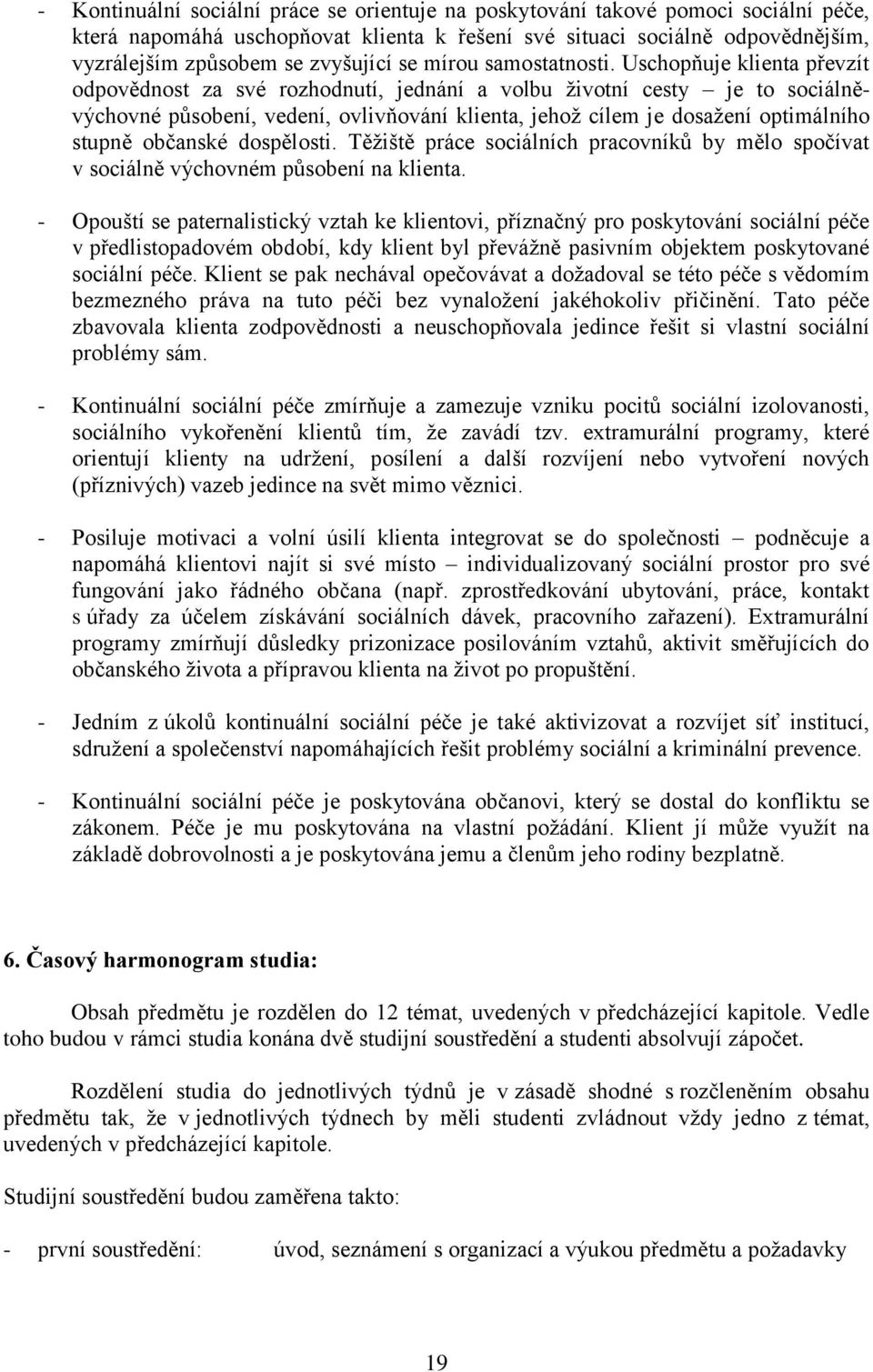 Uschopňuje klienta převzít odpovědnost za své rozhodnutí, jednání a volbu životní cesty je to sociálněvýchovné působení, vedení, ovlivňování klienta, jehož cílem je dosažení optimálního stupně